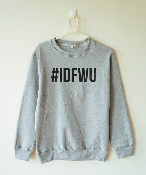 idfwu_tshirt_i_dont_shirt_hashtag_shirt_women_sweater_men_sweater_hoodies_and_sweatshirts_6.jpg